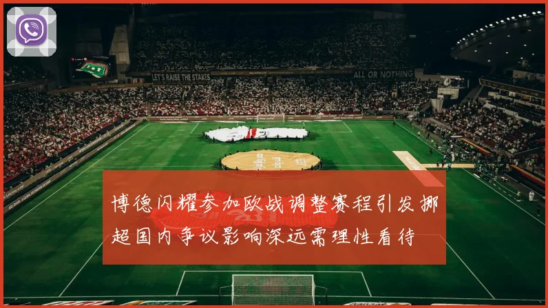 博德闪耀参加欧战调整赛程引发挪超国内争议影响深远需理性看待